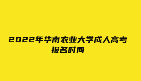 2022年華南農(nóng)業(yè)大學成人高考報名時間