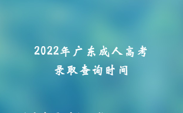 2022年廣東成人高考錄取查詢時(shí)間