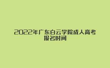 2022年廣東白云學(xué)院成人高考報(bào)名時(shí)間