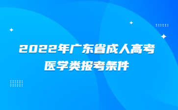 2022年廣東省成人高考醫(yī)學類報考條件