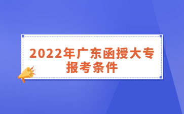 2022年廣東函授大專報考條件