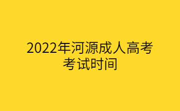 2022年河源成人高考考試時間