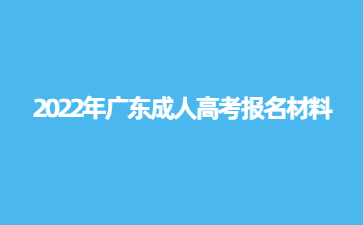 2022年廣東成人高考報名材料