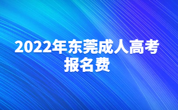 2022年東莞成人高考報名費