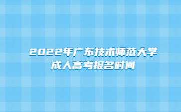 2022年廣東技術(shù)師范大學(xué)成人高考報名時間