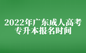 2022年廣東成人高考專升本報名時間