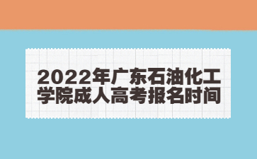 2022年廣東石油化工學(xué)院成人高考報(bào)名時(shí)間