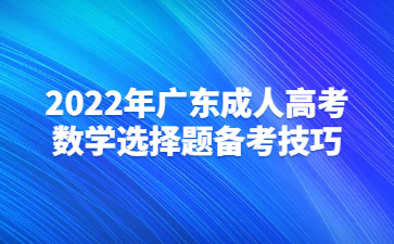 2022年廣東成人高考數(shù)學(xué)選擇題備考技巧