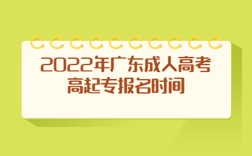 2022年廣東成人高考高起專報(bào)名時(shí)間