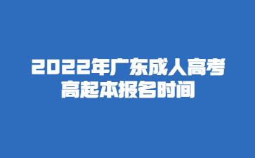 2022年廣東成人高考高起本報(bào)名時(shí)間