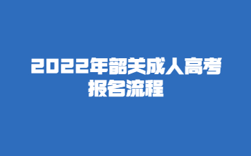2022年韶關(guān)成人高考 報(bào)名流程