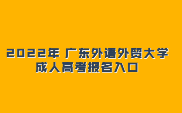 2022年廣東外語(yǔ)外貿(mào)大學(xué)成人高考報(bào)名入口