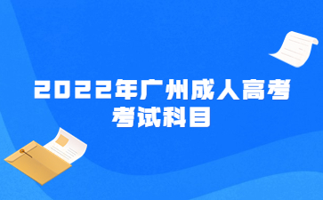 2022年廣州成人高考考試科目