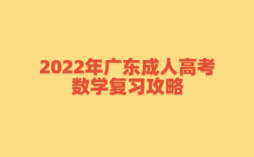 2022年廣東成人高考 數(shù)學(xué)復(fù)習(xí)攻略