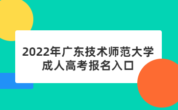2022年廣東技術(shù)師范大學(xué)成人高考報名入口