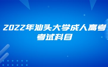 2022年汕頭大學(xué)成人高考考試科目