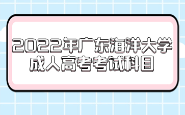 2022年廣東海洋大學(xué)成人高考考試科目