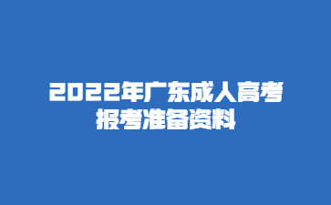 2022年廣東成人高考報(bào)考準(zhǔn)備資料