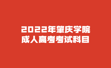 2022年肇慶學(xué)院成人高考考試科目