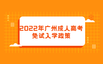 2022年廣州成人高考免試入學(xué)政策
