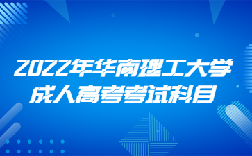 2022年華南理工大學(xué)成人高考考試科目