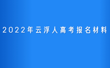 2022年云浮人高考報名材料