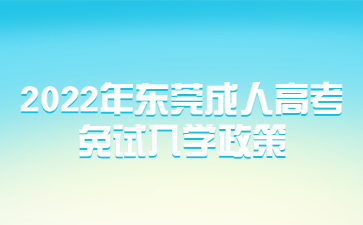2022年東莞成人高考免試入學政策