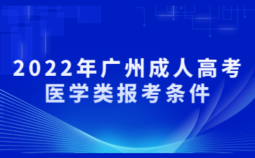 2022年廣州成人高考醫(yī)學(xué)類報考條件