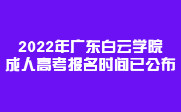 2022年廣東白云學(xué)院成人高考報名時間已公布