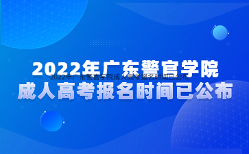 2022年廣東警官學(xué)院成人高考報(bào)名時(shí)間已公布