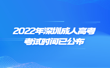 2022年深圳成人高考考試時(shí)間已公布