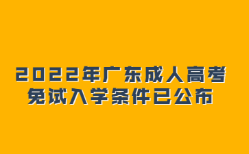 2022年廣東成人高考免試入學(xué)條件已公布
