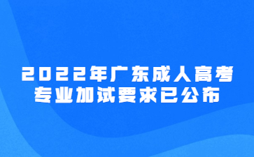 2022年廣東成人高考專業(yè)加試要求已公布