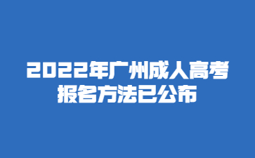 2022年廣州成人高考報(bào)名方法已公布