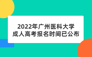2022年廣州醫(yī)科大學(xué)成人高考報(bào)名時(shí)間已公布