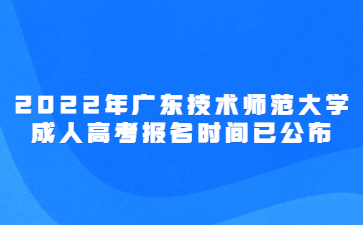2022年廣東技術(shù)師范大學(xué)成人高考報(bào)名時(shí)間已公布