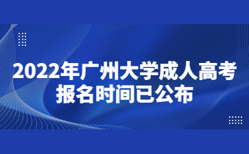 2022年廣州大學(xué)成人高考報(bào)名時(shí)間已公布