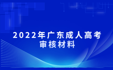 2022年廣東成人高考審核材料