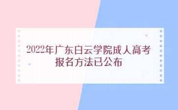 2022年廣東白云學(xué)院成人高考報(bào)名方法已公布