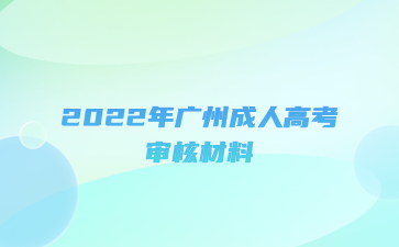 2022年廣州成人高考審核材料