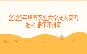 2022年華南農(nóng)業(yè)大學(xué)成人高考準(zhǔn)考證打印時間