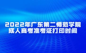 2022年廣東第二師范學(xué)院成人高考準(zhǔn)考證打印時(shí)間
