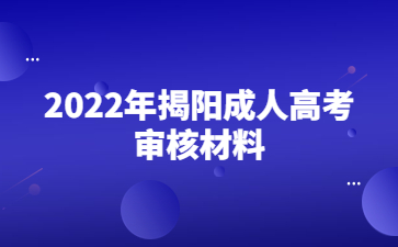 2022年揭陽成人高考審核材料
