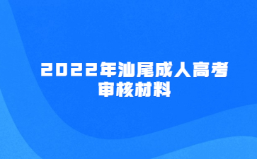 2022年汕尾成人高考審核材料