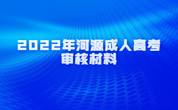 2022年河源成人高考審核材料