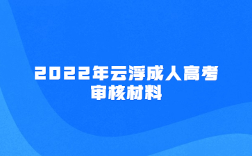 2022年云浮成人高考審核材料