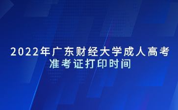 2022年廣東財(cái)經(jīng)大學(xué)成人高考準(zhǔn)考證打印時(shí)間