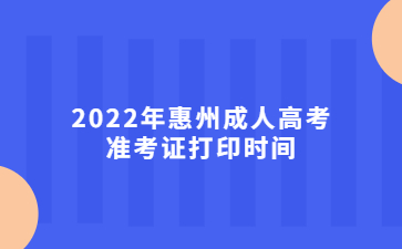 2022年惠州成人高考準(zhǔn)考證打印時間