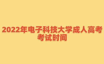 2022年電子科技大學(xué)成人高考考試時(shí)間