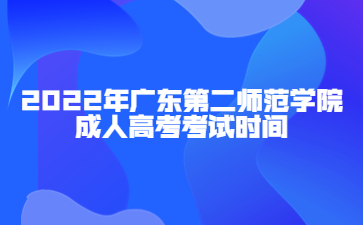 2022年廣東第二師范學(xué)院成人高考考試時(shí)間